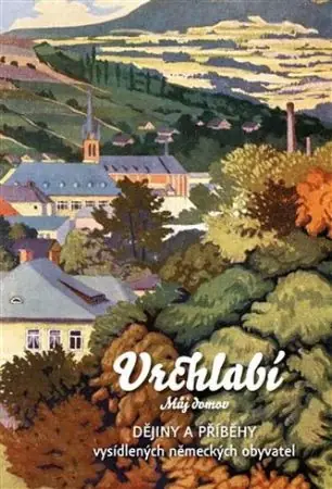 Hit Sezóny Vrchlabí můj domov, dějiny a příběhy vysídlených německých obyvatel